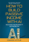 Build Passive Income with AI – No Code? No Budget? No Problem!: Join the Digital Gold Rush Before It Passes You By