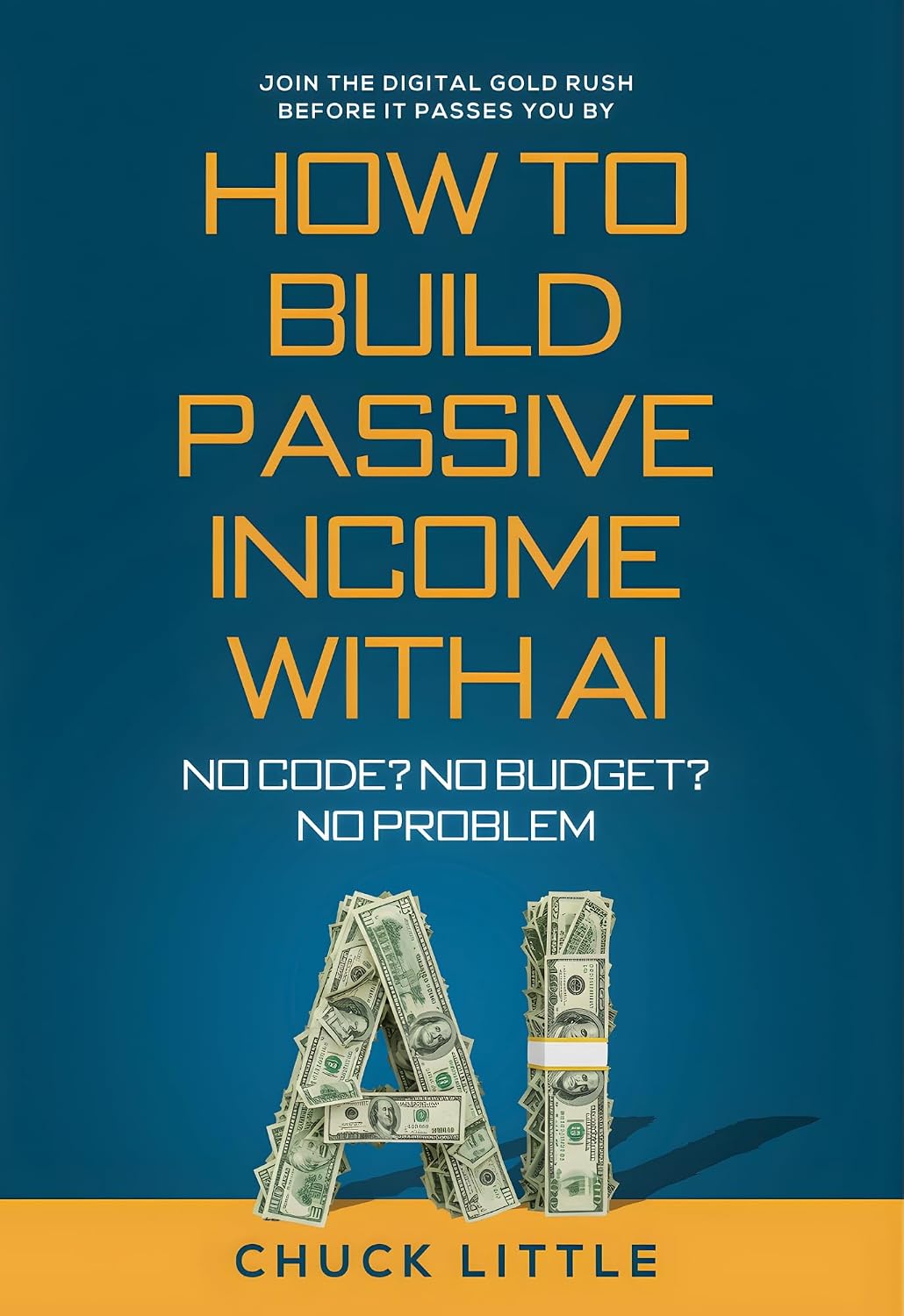 Build Passive Income with AI – No Code? No Budget? No Problem!: Join the Digital Gold Rush Before It Passes You By